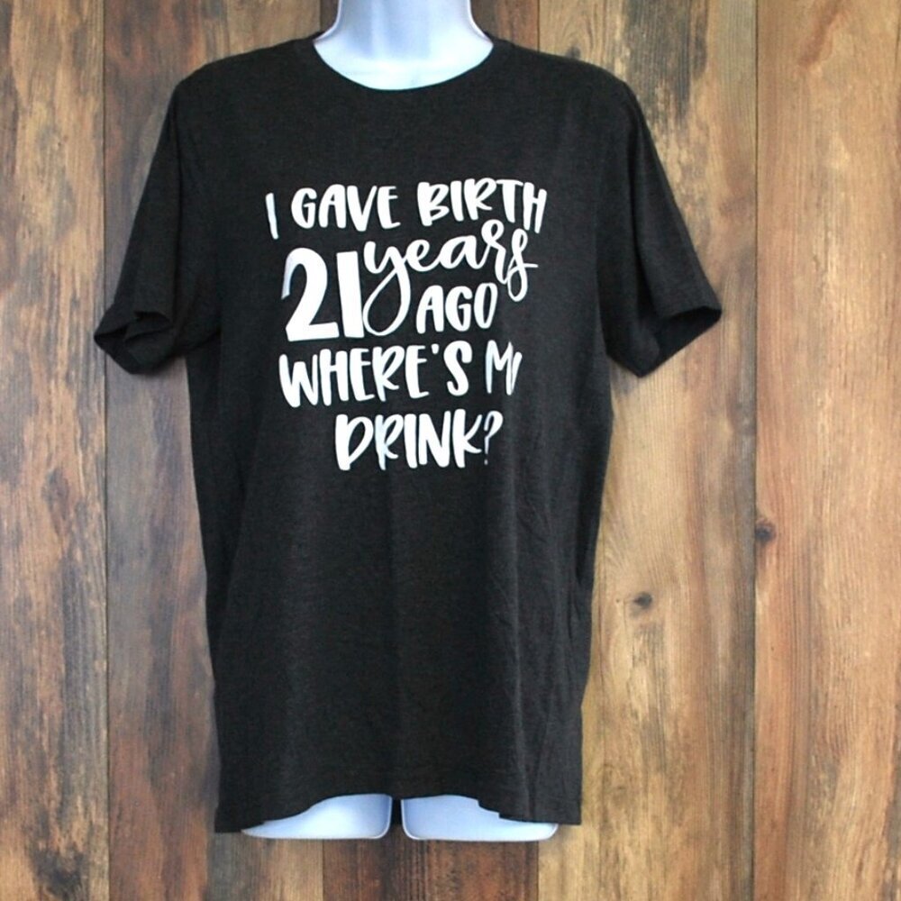 Bella Canvas "I Gave Birth 21 Years Ago Where's My Drink" Dark Gray Tee Tshirt M
